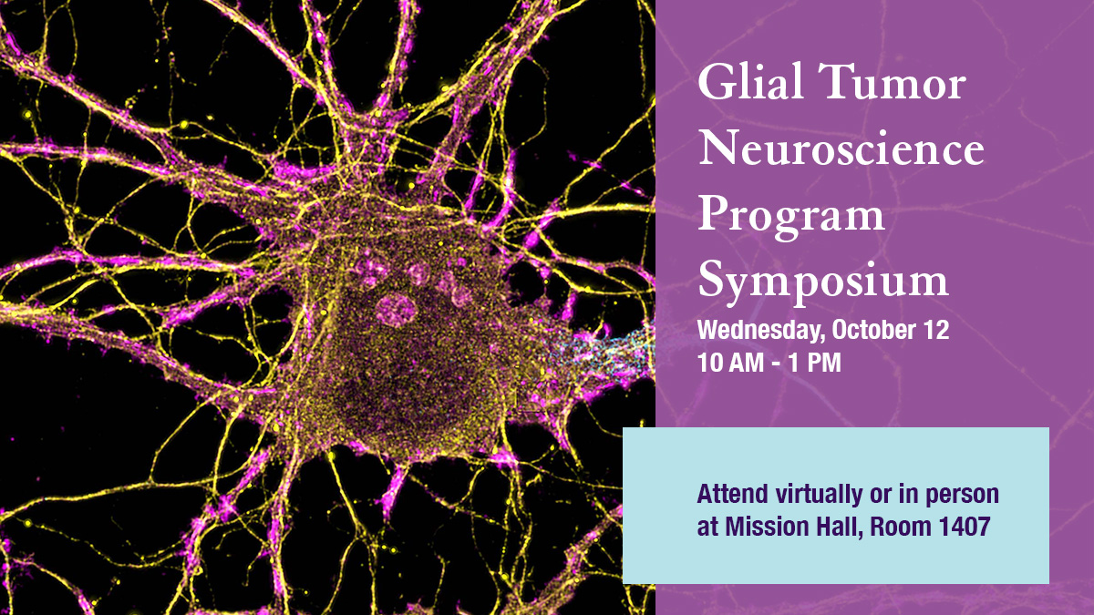 Glial Tumor Neuroscience Symposium, Wednesday, October 12, 10am-1pm, Attend virtually or in person at Mission Hall, Room 1407